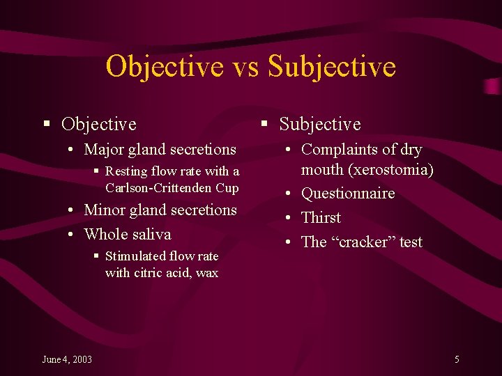 Objective vs Subjective § Objective • Major gland secretions § Resting flow rate with