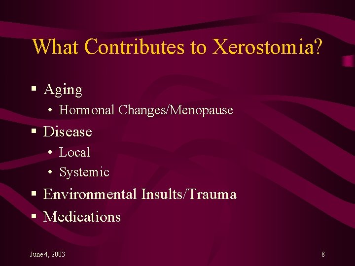 What Contributes to Xerostomia? § Aging • Hormonal Changes/Menopause § Disease • Local •