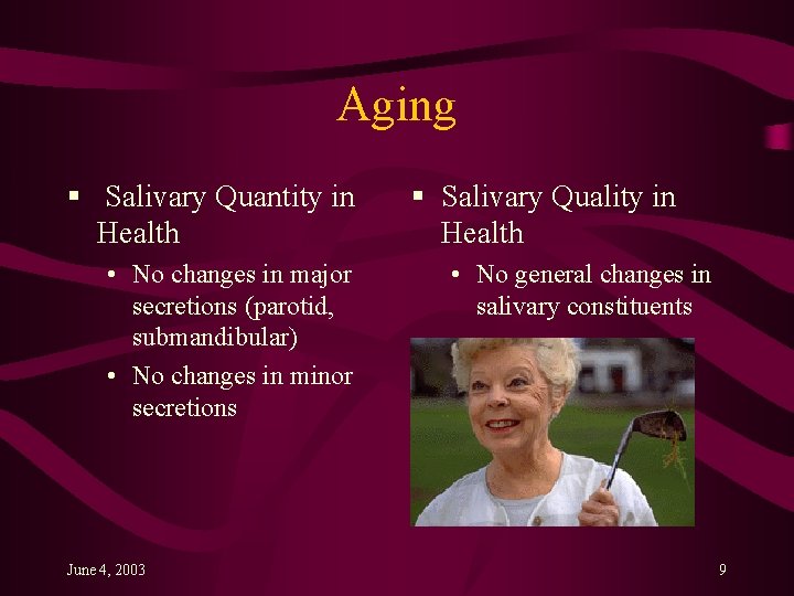 Aging § Salivary Quantity in Health • No changes in major secretions (parotid, submandibular)