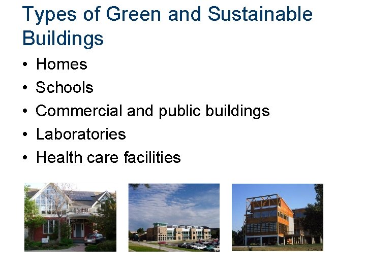 Types of Green and Sustainable Buildings • • • Homes Schools Commercial and public