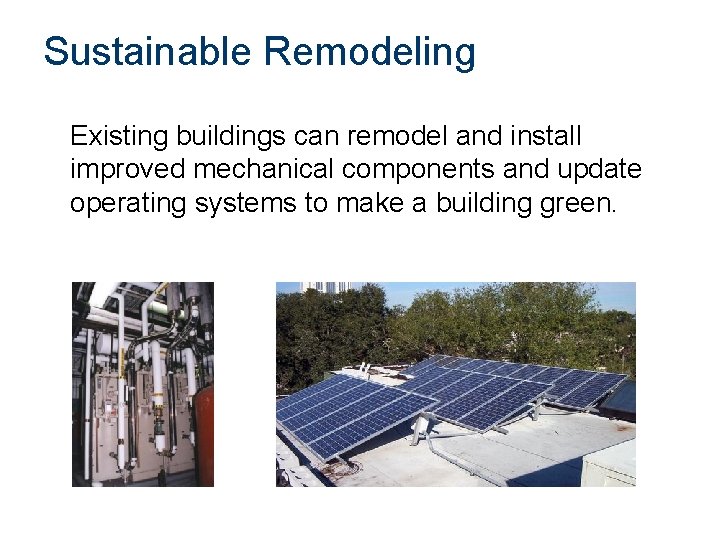 Sustainable Remodeling Existing buildings can remodel and install improved mechanical components and update operating