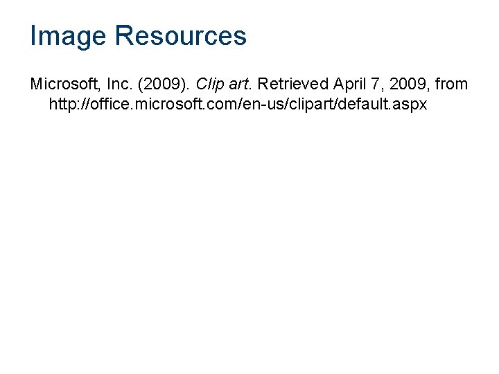 Image Resources Microsoft, Inc. (2009). Clip art. Retrieved April 7, 2009, from http: //office.