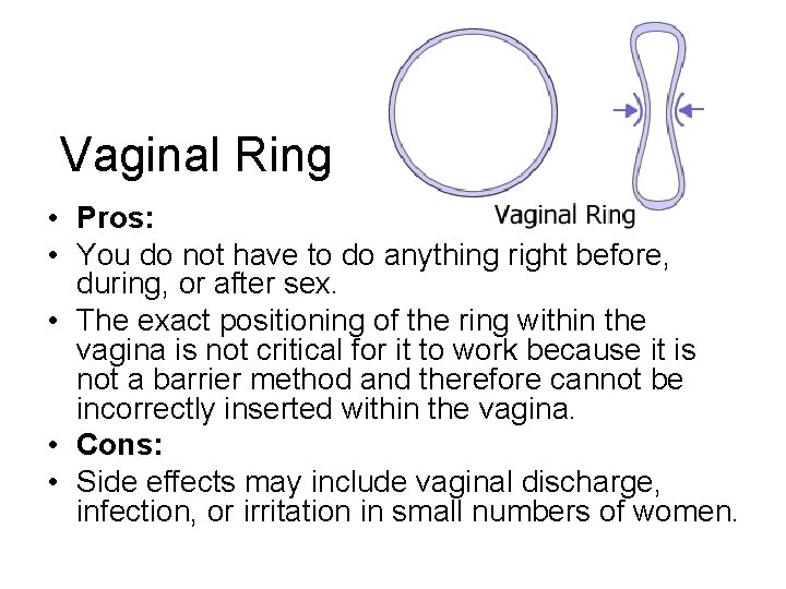 Vaginal Ring • Pros: • You do not have to do anything right before,