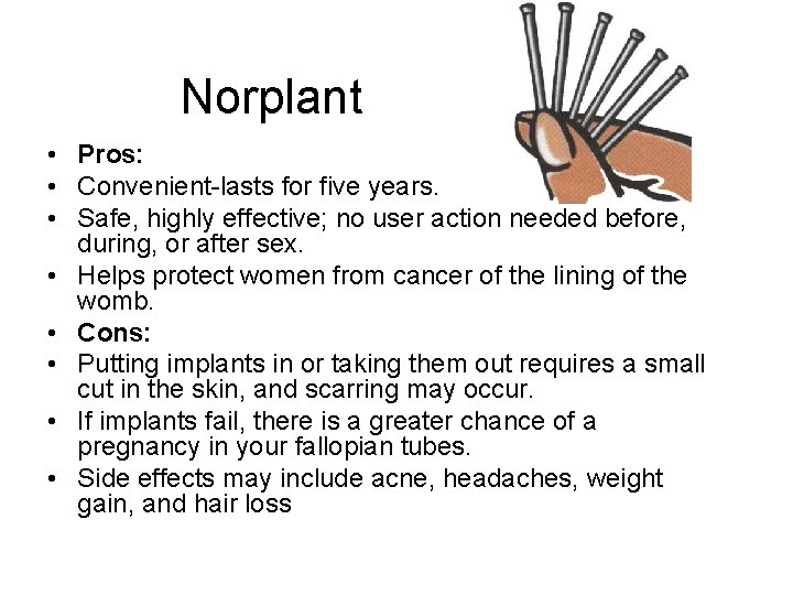Norplant • Pros: • Convenient-lasts for five years. • Safe, highly effective; no user