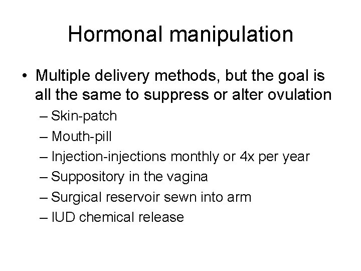 Hormonal manipulation • Multiple delivery methods, but the goal is all the same to