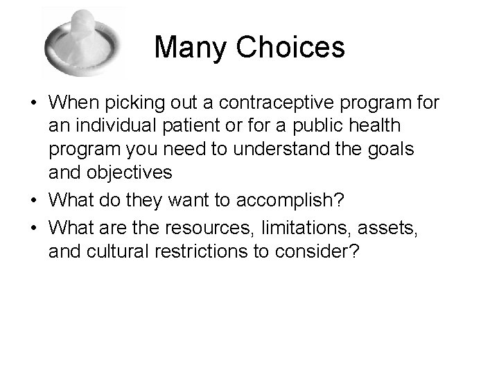 Many Choices • When picking out a contraceptive program for an individual patient or