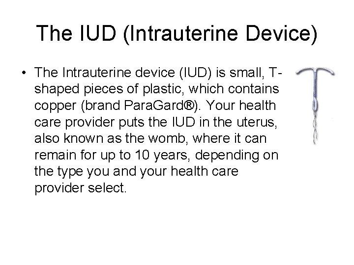 The IUD (Intrauterine Device) • The Intrauterine device (IUD) is small, Tshaped pieces of