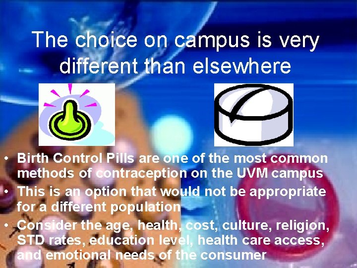 The choice on campus is very different than elsewhere • Birth Control Pills are