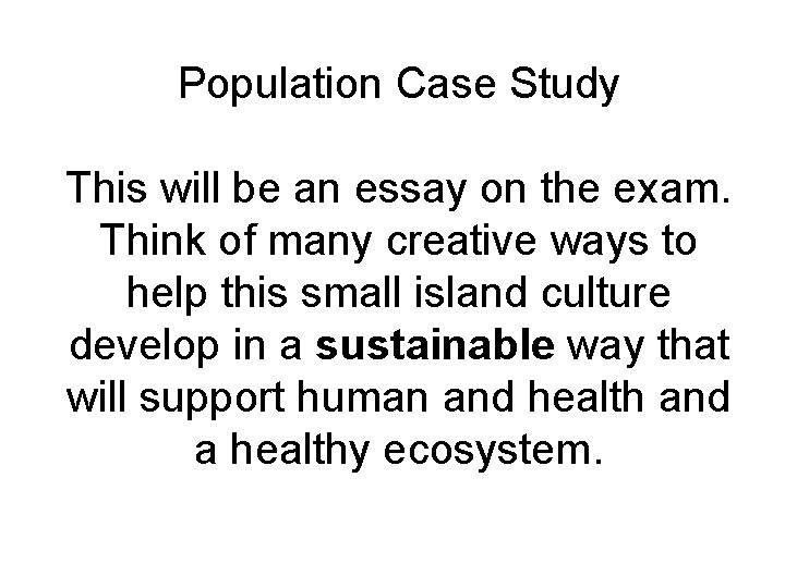 Population Case Study This will be an essay on the exam. Think of many