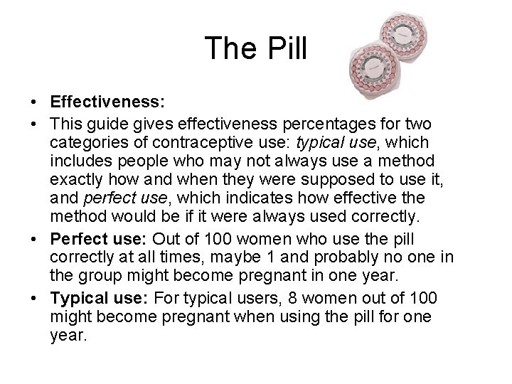 The Pill • Effectiveness: • This guide gives effectiveness percentages for two categories of