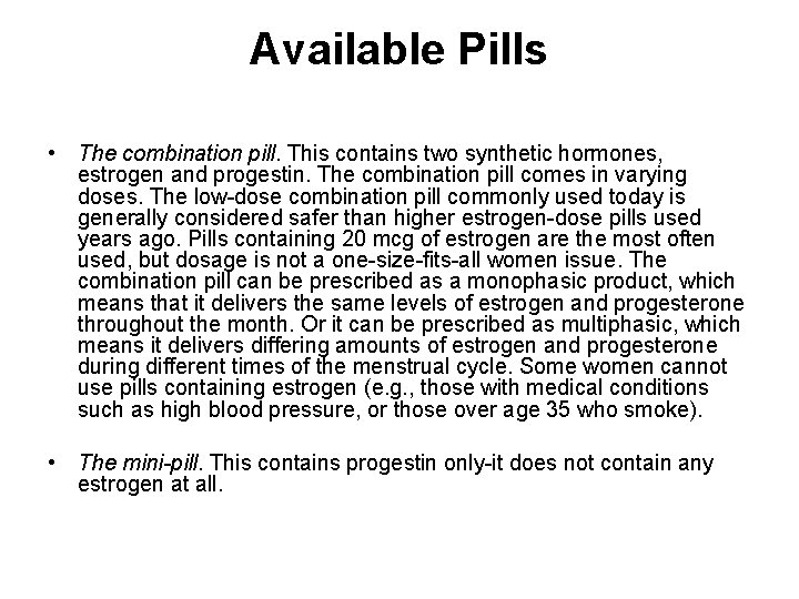 Available Pills • The combination pill. This contains two synthetic hormones, estrogen and progestin.
