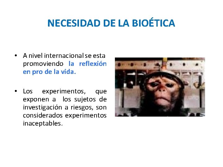 NECESIDAD DE LA BIOÉTICA • A nivel internacional se esta promoviendo la reflexión en