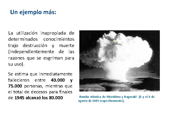 Un ejemplo más: La utilización inapropiada de determinados conocimientos trajo destrucción y muerte (independientemente