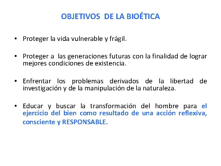 OBJETIVOS DE LA BIOÉTICA • Proteger la vida vulnerable y frágil. • Proteger a