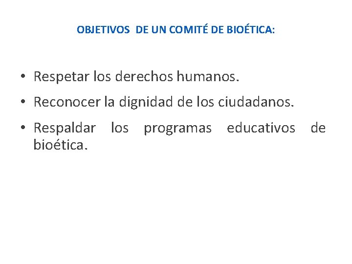 OBJETIVOS DE UN COMITÉ DE BIOÉTICA: • Respetar los derechos humanos. • Reconocer la