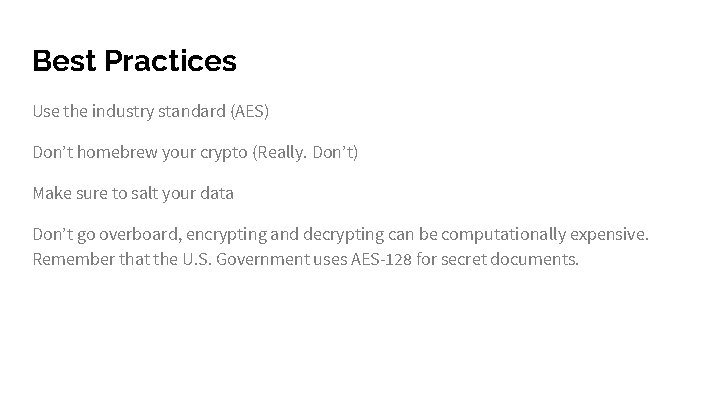 Best Practices Use the industry standard (AES) Don’t homebrew your crypto (Really. Don’t) Make