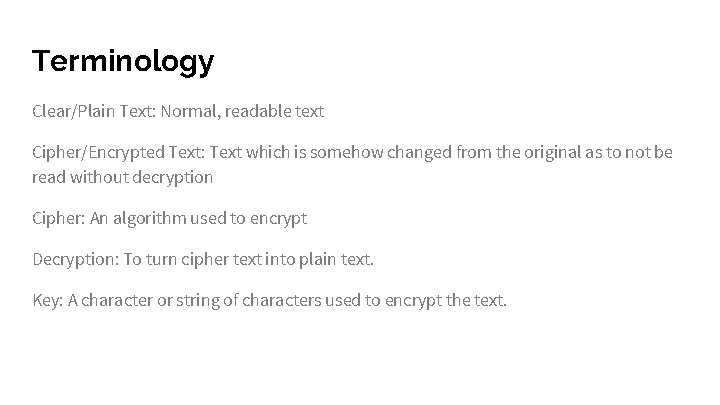 Terminology Clear/Plain Text: Normal, readable text Cipher/Encrypted Text: Text which is somehow changed from