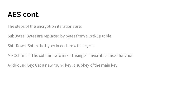 AES cont. The steps of the encryption iterations are: Sub. Bytes: Bytes are replaced