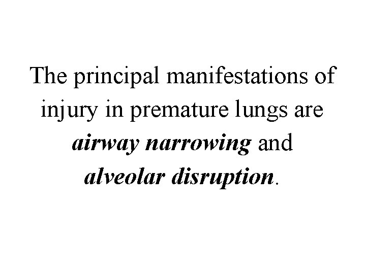 The principal manifestations of injury in premature lungs are airway narrowing and alveolar disruption.