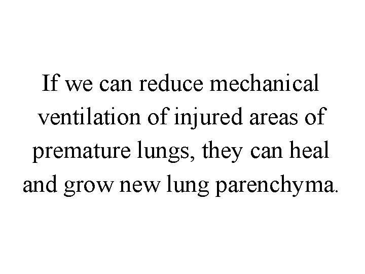 If we can reduce mechanical ventilation of injured areas of premature lungs, they can If we can reduce mechanical ventilation of injured areas of premature lungs, they can