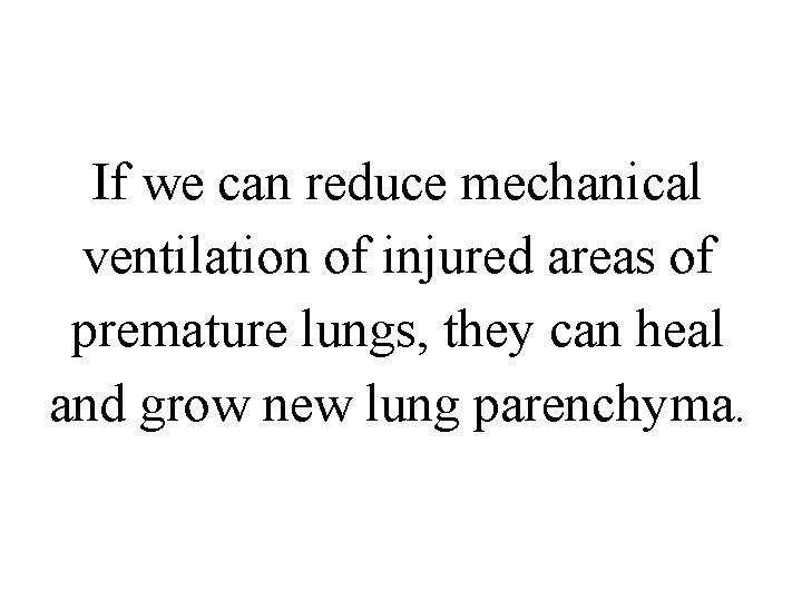 If we can reduce mechanical ventilation of injured areas of premature lungs, they can