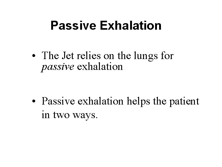 Passive Exhalation • The Jet relies on the lungs for passive exhalation. • Passive