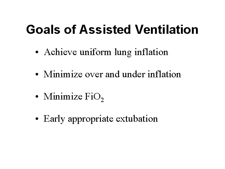 Goals of Assisted Ventilation • Achieve uniform lung inflation • Minimize over and under