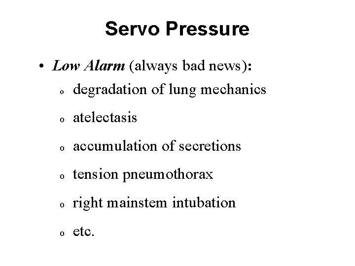 Servo Pressure • Low Alarm (always bad news): o degradation of lung mechanics o