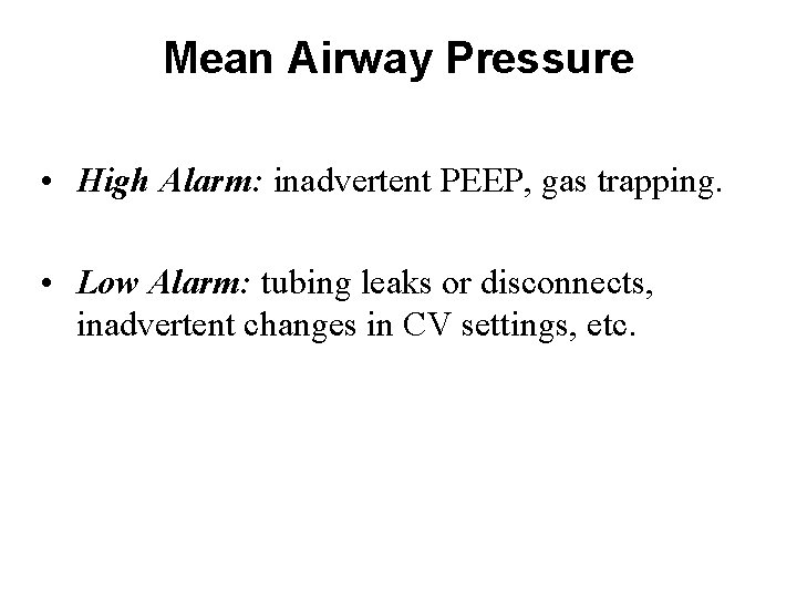 Mean Airway Pressure • High Alarm: inadvertent PEEP, gas trapping. • Low Alarm: tubing Mean Airway Pressure • High Alarm: inadvertent PEEP, gas trapping. • Low Alarm: tubing