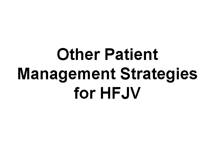 Other Patient Management Strategies for HFJV 