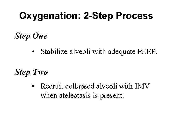 Oxygenation: 2 -Step Process Step One • Stabilize alveoli with adequate PEEP. Step Two Oxygenation: 2 -Step Process Step One • Stabilize alveoli with adequate PEEP. Step Two