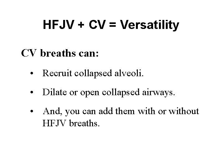 HFJV + CV = Versatility CV breaths can: • Recruit collapsed alveoli. • Dilate HFJV + CV = Versatility CV breaths can: • Recruit collapsed alveoli. • Dilate