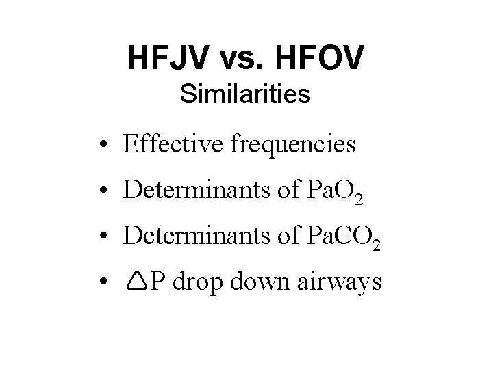 HFJV vs. HFOV Similarities • Effective frequencies • Determinants of Pa. O 2 •