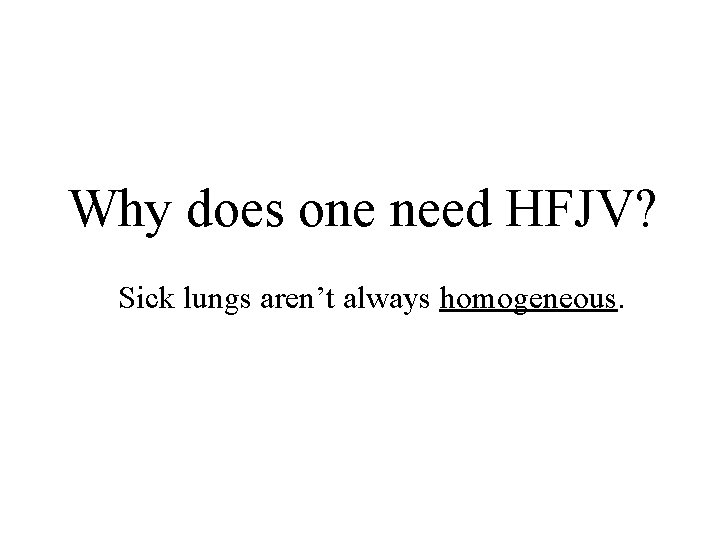 Why does one need HFJV? Sick lungs aren’t always homogeneous. Why does one need HFJV? Sick lungs aren’t always homogeneous.