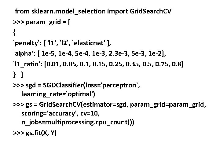  from sklearn. model_selection import Grid. Search. CV >>> param_grid = [ { 'penalty':