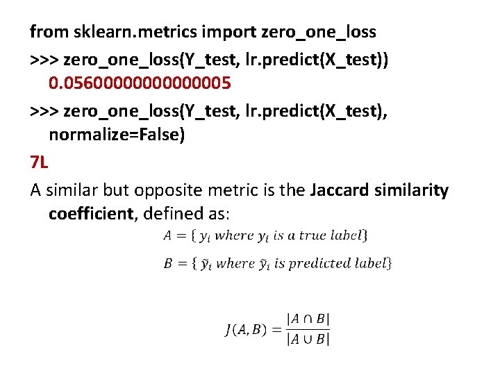 from sklearn. metrics import zero_one_loss >>> zero_one_loss(Y_test, lr. predict(X_test)) 0. 05600000005 >>> zero_one_loss(Y_test, lr.