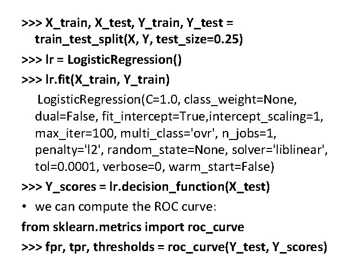 >>> X_train, X_test, Y_train, Y_test = train_test_split(X, Y, test_size=0. 25) >>> lr = Logistic.