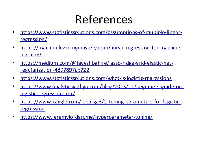 References • https: //www. statisticssolutions. com/assumptions-of-multiple-linearregression/ • https: //machinelearningmastery. com/linear-regression-for-machinelearning/ • https: //medium. com/@jayeshbahire/lasso-ridge-and-elastic-netregularization-4807897