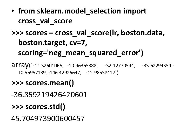  • from sklearn. model_selection import cross_val_score >>> scores = cross_val_score(lr, boston. data, boston.