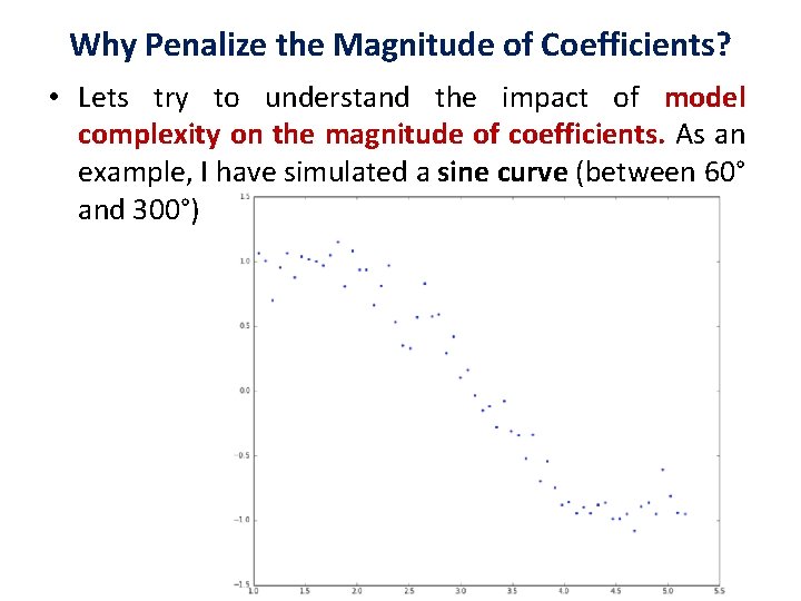 Why Penalize the Magnitude of Coefficients? • Lets try to understand the impact of