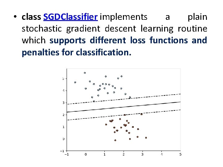  • class SGDClassifier implements a plain stochastic gradient descent learning routine which supports