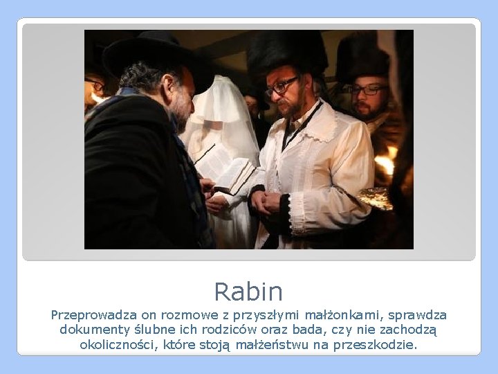 Rabin Przeprowadza on rozmowe z przyszłymi małżonkami, sprawdza dokumenty ślubne ich rodziców oraz bada,