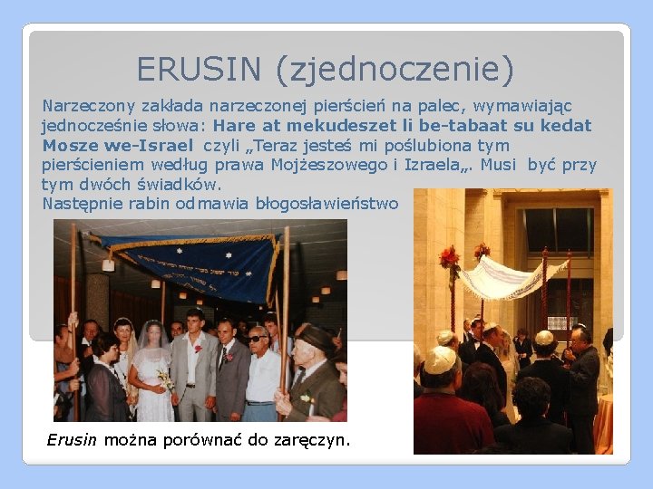 ERUSIN (zjednoczenie) Narzeczony zakłada narzeczonej pierścień na palec, wymawiając jednocześnie słowa: Hare at mekudeszet