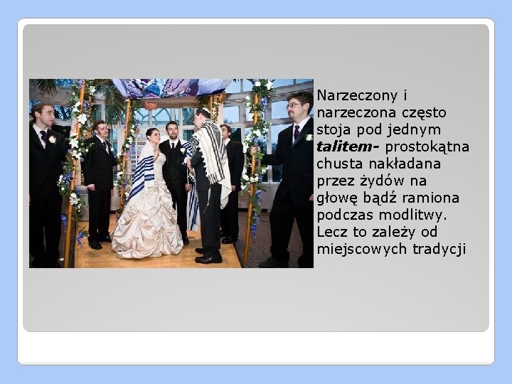 Narzeczony i narzeczona często stoja pod jednym talitem- prostokątna chusta nakładana przez żydów na