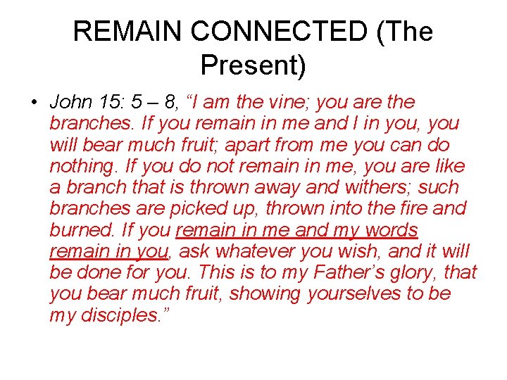 REMAIN CONNECTED (The Present) • John 15: 5 – 8, “I am the vine;