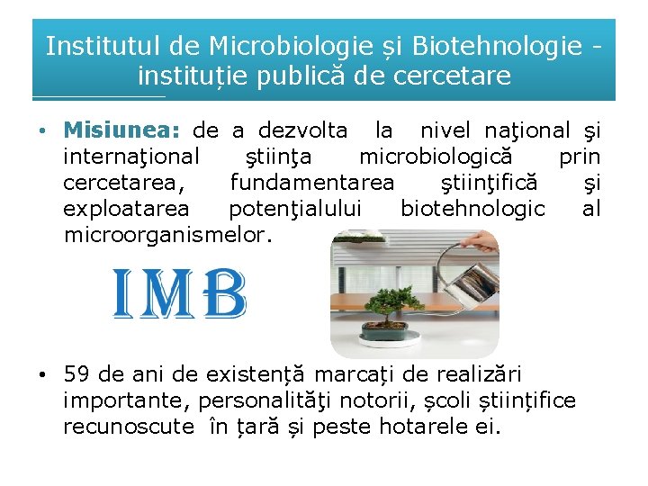 Institutul de Microbiologie și Biotehnologie instituție publică de cercetare • Misiunea: de a dezvolta