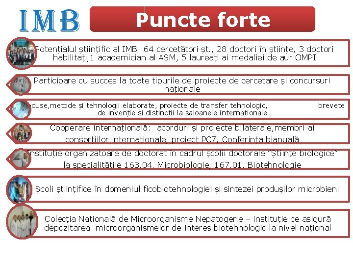 Puncte forte Potențialul științific al IMB: 64 cercetători șt. , 28 doctori în științe,