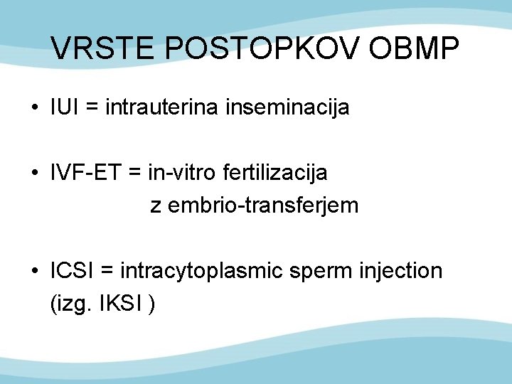 VRSTE POSTOPKOV OBMP • IUI = intrauterina inseminacija • IVF-ET = in-vitro fertilizacija z