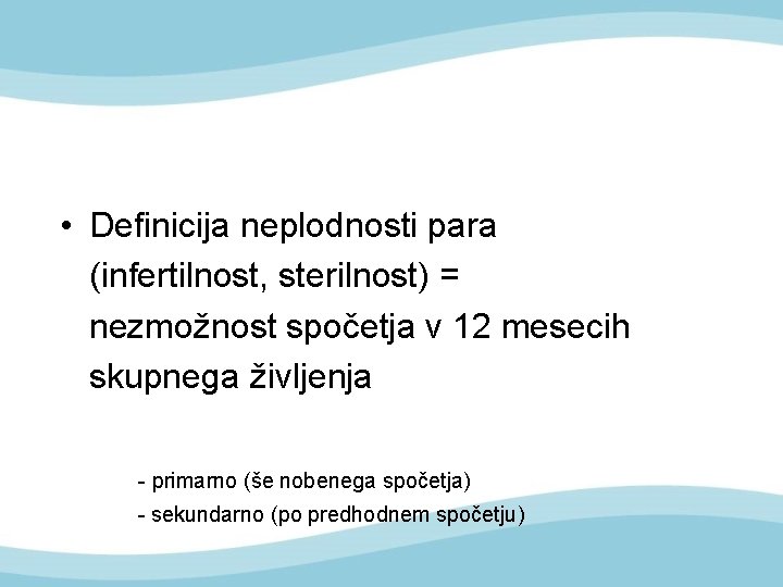  • Definicija neplodnosti para (infertilnost, sterilnost) = nezmožnost spočetja v 12 mesecih skupnega