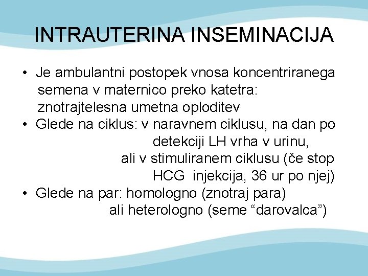 INTRAUTERINA INSEMINACIJA • Je ambulantni postopek vnosa koncentriranega semena v maternico preko katetra: znotrajtelesna
